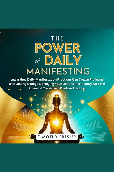 The Power of Daily Manifesting - Learn How Daily Manifestation Practices Can Create Profound and Lasting Changes Bringing Your Desires into Reality with the Power of Consistent Positive Thinking - cover
