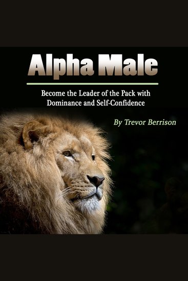 Alpha Male - Become the Leader of the Pack with Dominance and Self-Confidence - cover
