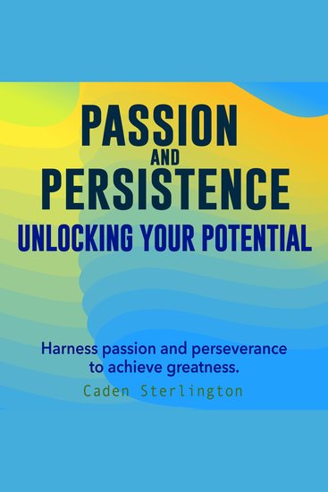 Passion and Persistence: Unlocking Your Potential - Ignite your Passion and Persistence with audio lessons tailored for your ultimate success! - cover