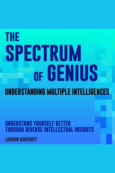 Spectrum of Genius The: Understanding Multiple Intelligences - Elevate Your IQ! Discover audio lessons that decode the spectrum of genius for top test results - cover