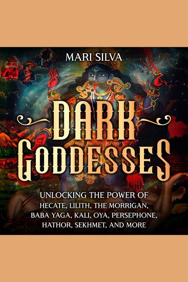Dark Goddesses: Unlocking the Power of Hecate Lilith The Morrigan Baba Yaga Kali Oya Persephone Hathor Sekhmet and More - cover