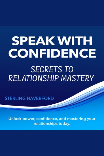 Speak with Confidence: Secrets to Relationship Mastery - Master Relationship Skills: Dive into captivating audio lessons to build confidence and transform connections! - cover