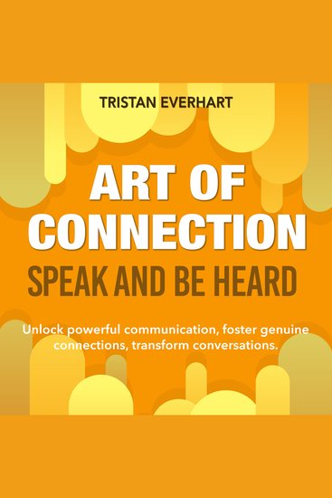 Art of Connection: Speak and Be Heard - Revolutionize your interactions! Access engaging audio lessons for mastering the Art of Connection - cover