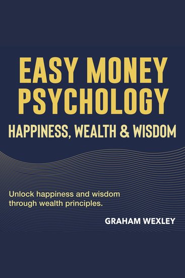 Easy Money Psychology: Happiness Wealth & Wisdom - Discover Wealth Wisdom and Happiness with Powerful Audio Lessons for Life-Changing Results! - cover