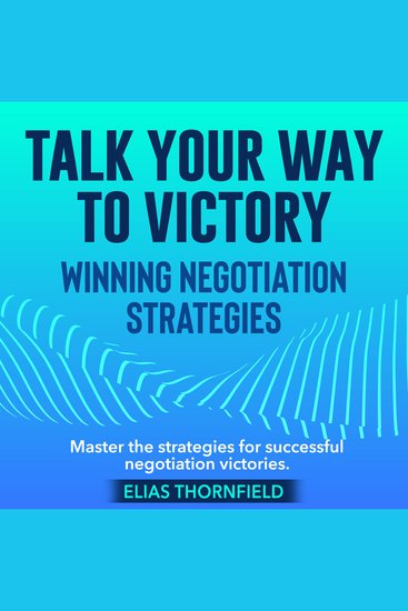 Talk Your Way to Victory: Winning Negotiation Strategies - Master Negotiations! Unlock powerful audio lessons to talk your way to success - cover