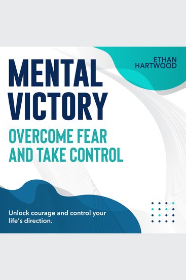 Mental Victory: Overcome Fear and Take Control - Embrace Mental Victory! Conquer Fear with Powerful Audio Lessons Crafted for Your Success - cover