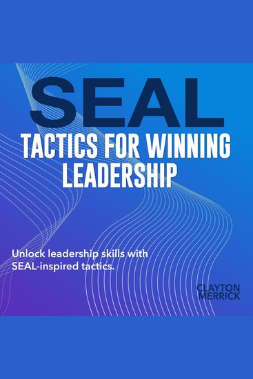 SEAL Tactics for Winning Leadership - Elevate Your Leadership Skills! Access dynamic audio lessons crafted for ultimate SEAL tactics success - cover