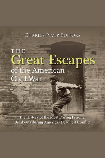 Great Escapes of the American Civil War The: The History of the Most Daring Prisoner Breakouts during America’s Deadliest Conflict - cover