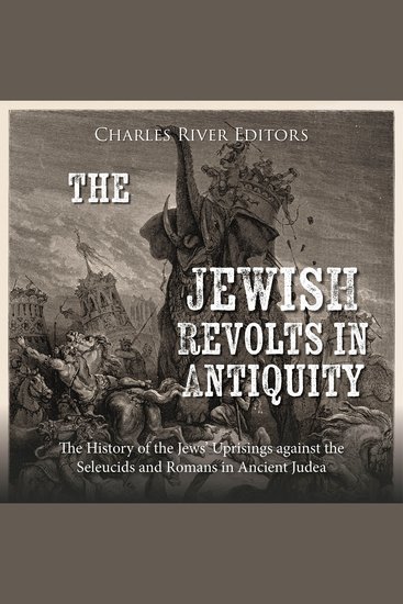 Jewish Revolts in Antiquity The: The History of the Jews’ Uprisings against the Seleucids and Romans in Ancient Judea - cover