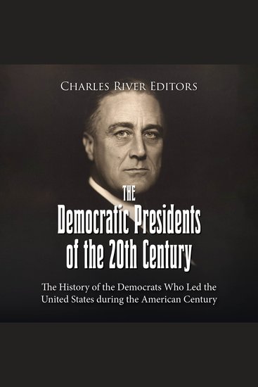 Democratic Presidents of the 20th Century The: The History of the Democrats Who Led the United States during the American Century - cover