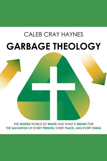 Garbage Theology - The unseen world of waste and what it means for the salvation of every person every place and every thing - cover