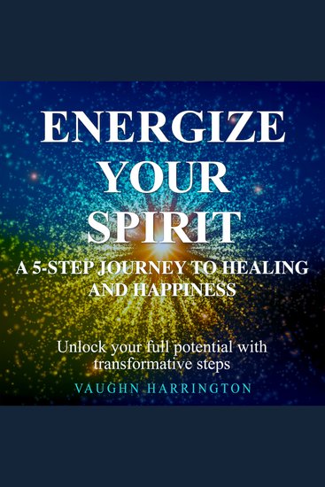 Energize Your Spirit: A 5-Step Journey to Healing and Happiness - Embark on Your Healing Journey! Dive into Audio Lessons for Transformational Emotional Rejuvenation - cover
