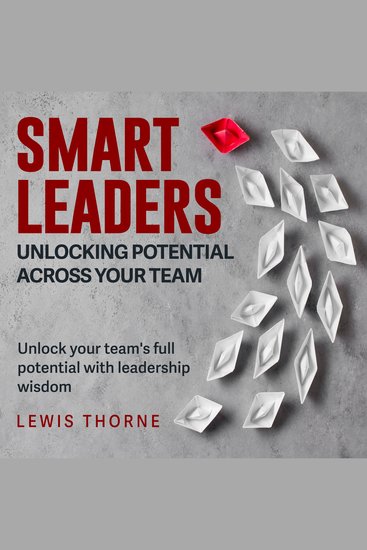 Smart Leaders: Unlocking Potential Across Your Team - Revolutionize Leadership Skills! Engage in Audiobooks Perfectly Crafted for Team Success - cover
