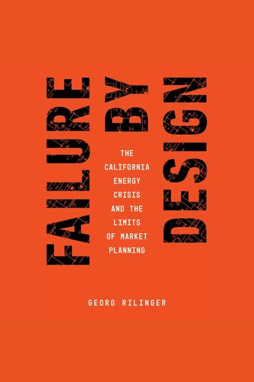 Failure by Design - The California Energy Crisis and the Limits of Market Planning - cover