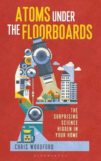 Atoms Under the Floorboards - The Surprising Science Hidden in Your Home - cover