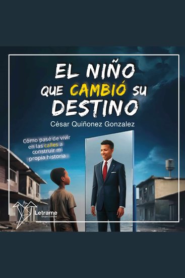 El niño que cambió su destino - Cómo pasé de vivir en las calles a construir mi propia historia - cover