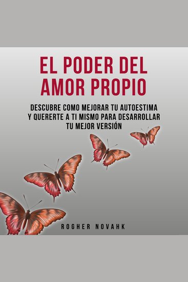 El Poder Del Amor Propio: Descubre Cómo Mejorar Tu Autoestima Y Quererte A Ti Mismo Para Desarrollar Tu Mejor Versión - cover