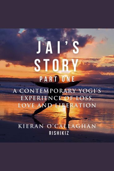 Jai's Story Part 1 - A Contemporary Yogi's Experience of Loss Love and Liberation - cover