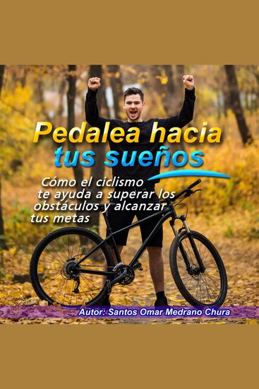 Pedalea hacia tus sueños - Cómo el ciclismo te ayuda a superar los obstáculos y alcanzar tus metas - cover