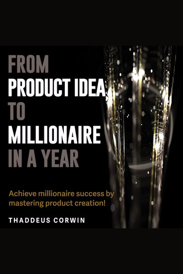 From Product Idea to Millionaire in a Year - Millionaire in a year! Transform product ideas with powerful audio lessons - cover