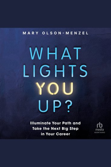 What Lights You Up? - Illuminate Your Path and Take the Next Big Step in Your Career - cover