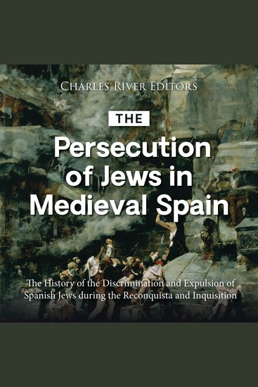 Persecution of Jews in Medieval Spain The: The History of the Discrimination and Expulsion of Spanish Jews during the Reconquista and Inquisition - cover