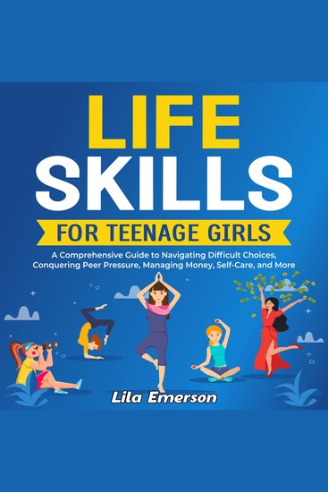 Life Skills for Teenage Girls: A Comprehensive Guide to Navigating Difficult Choices Conquering Peer Pressure Managing Money Self-Care and More - cover