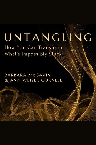 Untangling - How You Can Transform What's Impossibly Stuck - cover