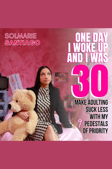 One Day I Woke Up And I Was 30 - Make Adulting Suck Less With My 9 Pedestals Of Priority - cover