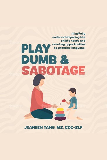 Play Dumb & Sabotage - Mindfully under-anticipating the child's needs and creating opportunities to practice language - cover