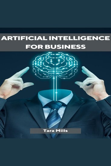 ARTIFICIAL INTELLIGENCE FOR BUSINESS - Transforming Industries and Driving Growth with AI Strategies (2023 Guide for Beginners) - cover