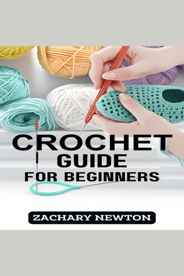 CROCHET GUIDE FOR BEGINNERS - A Beginner's Handbook to Mastering the Art of Crochet (2024) - cover
