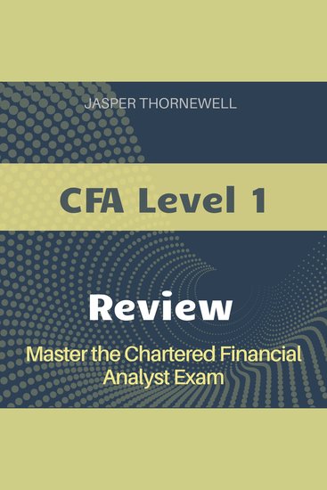 CFA Level 1 Review - Get Ready to Ace the CFA Exam 2024-2025: Effortlessly Pass the Chartered Financial Analyst Test on Your First Attempt - cover