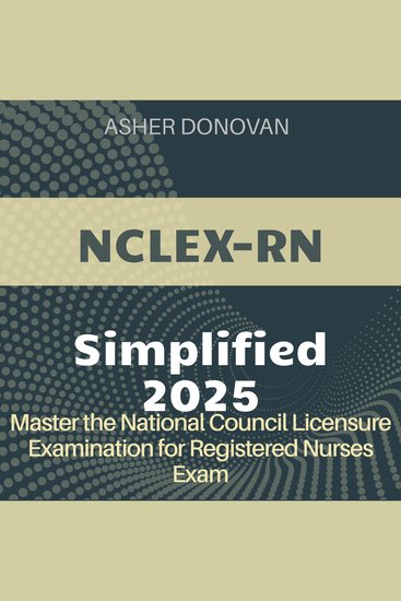 NCLEX-RN Simplified - National Council Licensure Examination for Registered Nurses (NCLEX-RN) Mastery 2024-2025: Ace Your First Attempt with Confidence - cover