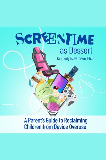 Screentime as Dessert - A Parent's Guide to Reclaiming Children from Device Overuse - cover