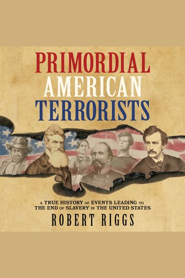 Primordial American Terrorists - A True History of Events Leading to the End of Slavery in the United States - cover