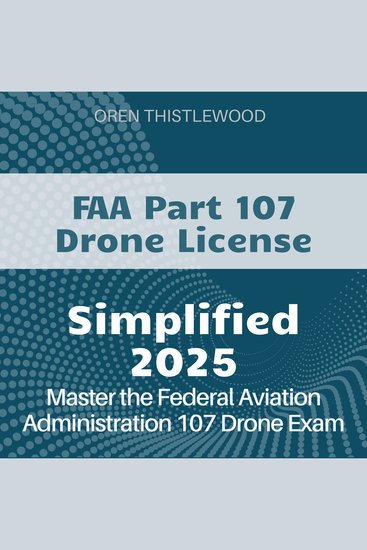 FAA Part 107 Drone Simplified - FAA Part 107 Drone Certification Study Guide 2024-2025: Ace Your Test with Confidence on Your First Attempt! - cover
