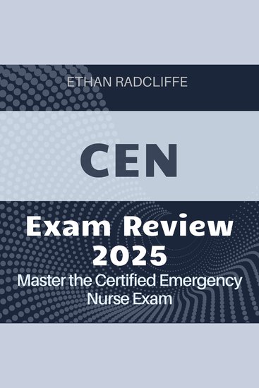 CEN Review - Certified Emergency Nurse Exam Prep 2024-2025: Ace Your CEN Exam on the First Attempt - cover