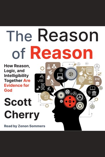 The Reason of Reason - How Reason Logic and Intelligibility Together Are Evidence for God - cover