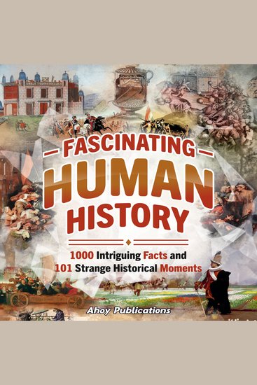 Fascinating Human History: 1000 Intriguing Facts and 101 Strange Historical Moments - cover