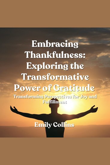 Embracing Thankfulness: Exploring the Transformative Power of Gratitude - Transforming Perspectives for Joy and Fulfillment - cover