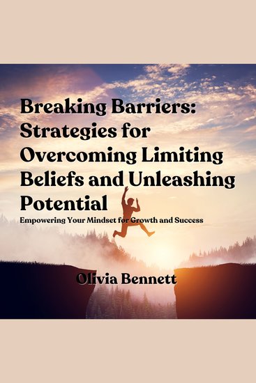 Breaking Barriers: Strategies for Overcoming Limiting Beliefs and Unleashing Potential - Empowering Your Mindset for Growth and Success - cover