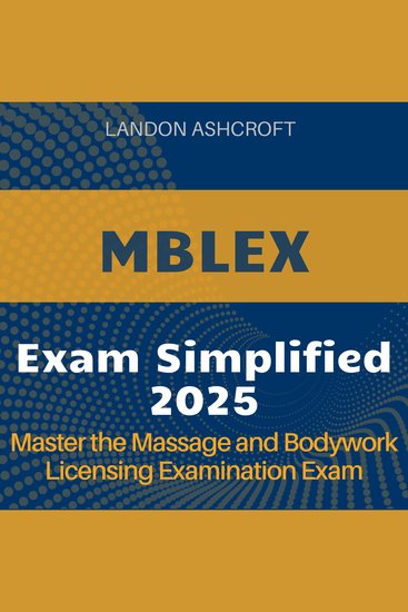 MBLEX Simplified - Ace the Massage and Bodywork Licensing Exam 2024-2025: Your Ultimate Guide to Passing on the First Attempt - cover