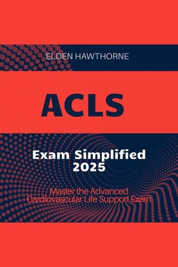 ACLS Exam Simplified - ACLS Exam Prep 2024-2025: Master the Advanced Cardiovascular Life Support Test on Your First Try - cover