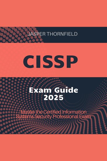 CISSP Exam Guide 2025 - CISSP Exam Prep 2024-2025: Ace the Certified Information Systems Security Professional Exam on Your First Attempt - cover
