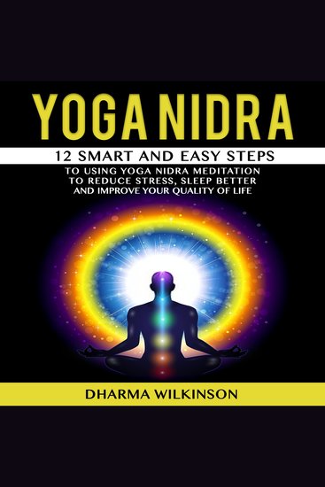 Yoga nidra - 12 smart and easy steps to using yoga nidra meditation to reduce stress sleep better and improve your quality of life - cover