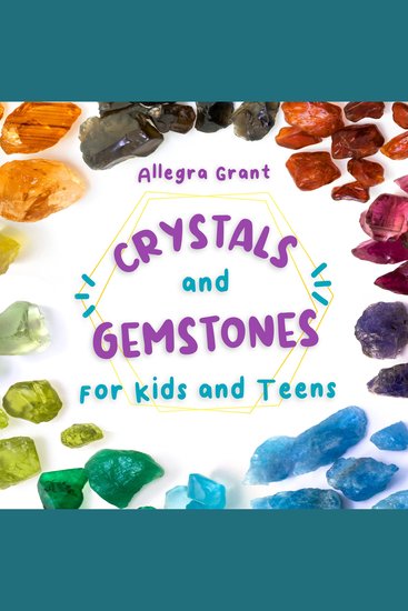 Crystals and Gemstones for Kids and Teens - A Beginner’s Guide to the Healing and Self-care Magic of Crystals Gems and Stones—Including Chakra and Zodiac Astrology Crystals—With Their Meanings - cover