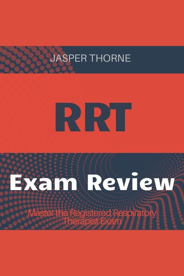 RRT - Registered Respiratory Therapist Exam Prep 2024-2025: Ace Your RRT Certification on the First Attempt - cover