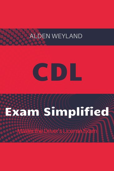 CDL Exam - Master the CDL Exam 2024-2025: Pass Your Commercial Driver's License Test with Confidence on Your First Attempt - cover