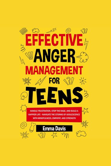 Effective Anger Management for Teens - Handle Frustration Stop The Rage And Build A Happier Life - Navigate The Storms Of Adolescence With Mindfulness Empathy And Strength - cover